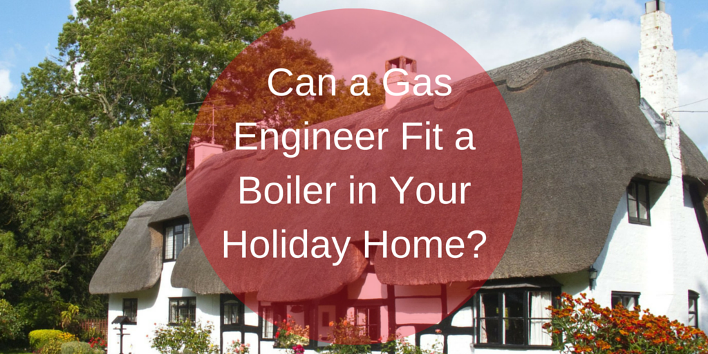 Can_a_Gas_Engineer_Fit_a_Boiler_in_Your_Holiday_Home.png